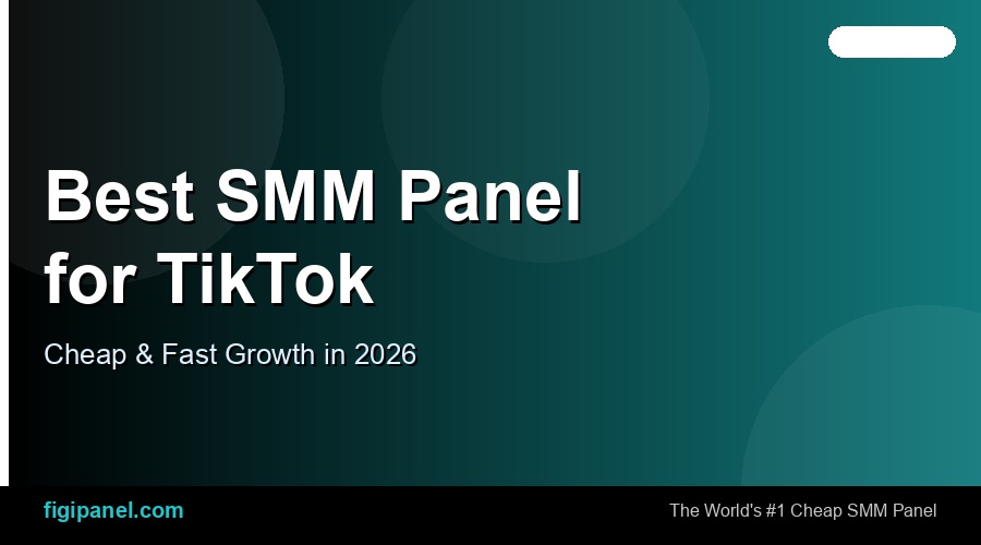 Best SMM Panel for TikTok in 2026 — Cheap and Fast Growth