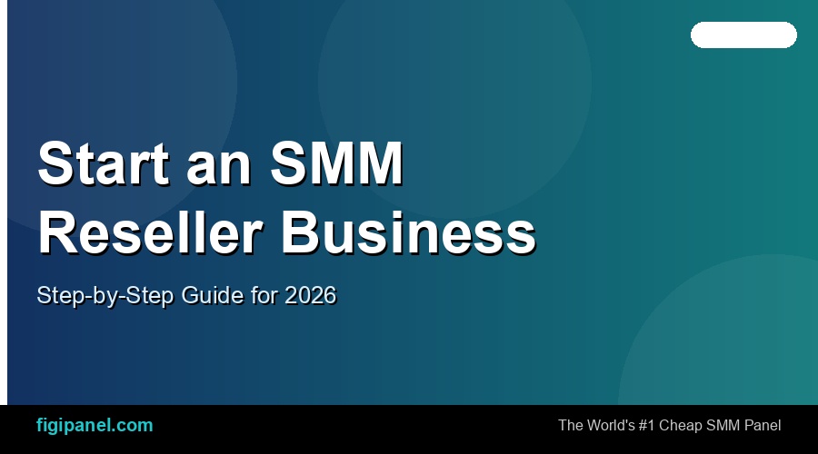 How to Start an SMM Reseller Business in 2026 — Step-by-Step